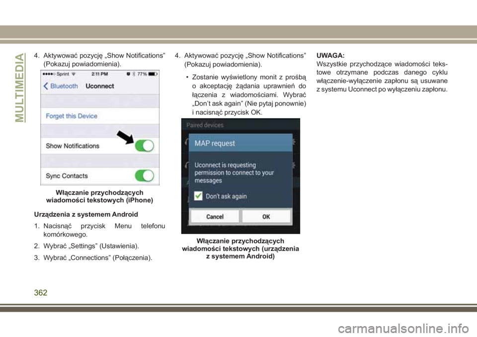 JEEP GRAND CHEROKEE 2017  Instrukcja obsługi (in Polish) 4. Aktywować pozycję „Show Notifications”
(Pokazuj powiadomienia).
Urządzenia z systemem Android
1. Nacisnąć przycisk Menu telefonu
komórkowego.
2. Wybrać „Settings” (Ustawienia).
3. Wy