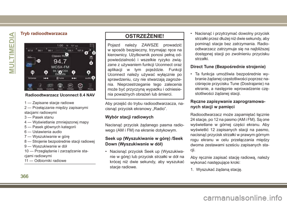 JEEP GRAND CHEROKEE 2017  Instrukcja obsługi (in Polish) Tryb radioodtwarzaczaOSTRZEŻENIE!
Pojazd należy ZAWSZE prowadzić
w sposób bezpieczny, trzymając ręce na
kierownicy. Użytkownik ponosi pełną od-
powiedzialność i wszelkie ryzyko zwią-
zane 