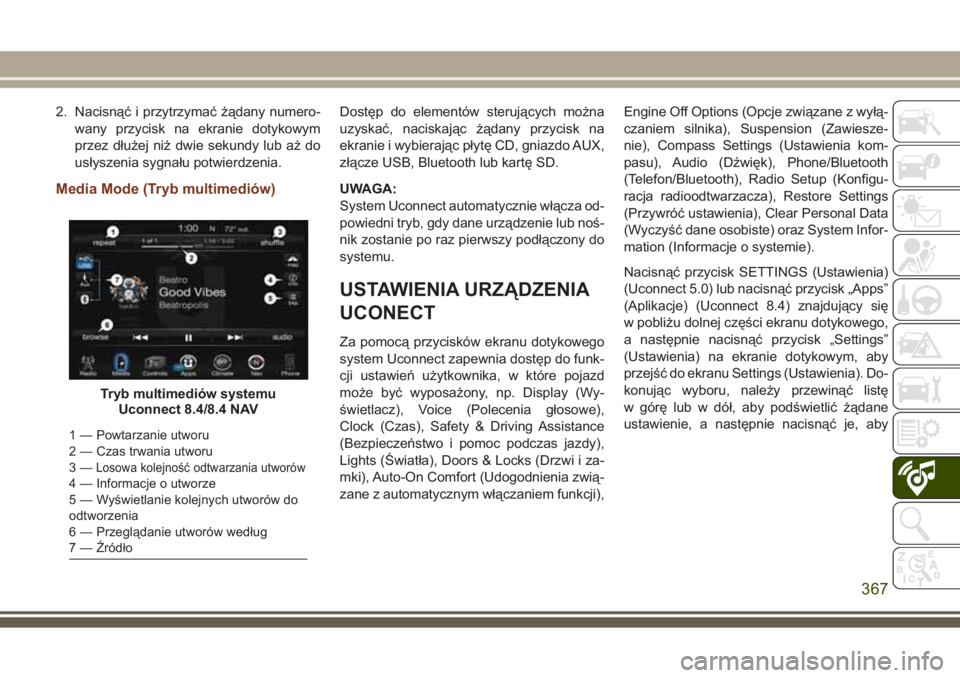 JEEP GRAND CHEROKEE 2017  Instrukcja obsługi (in Polish) 2. Nacisnąć i przytrzymać żądany numero-
wany przycisk na ekranie dotykowym
przez dłużej niż dwie sekundy lub aż do
usłyszenia sygnału potwierdzenia.
Media Mode (Tryb multimediów)
Dostęp 