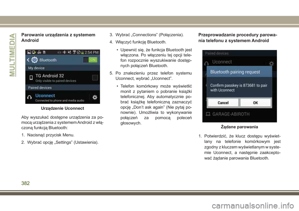 JEEP GRAND CHEROKEE 2017 Instrukcja obsługi (in Polish) Parowanie urządzenia z systemem
Android
Aby wyszukać dostępne urządzenia za po-
mocą urządzenia z systemem Android z włą-
czoną funkcją Bluetooth:
1. Nacisnąć przycisk Menu.
2. Wybrać opc JEEP GRAND CHEROKEE 2017 Instrukcja obsługi (in Polish) Parowanie urządzenia z systemem
Android
Aby wyszukać dostępne urządzenia za po-
mocą urządzenia z systemem Android z włą-
czoną funkcją Bluetooth:
1. Nacisnąć przycisk Menu.
2. Wybrać opc