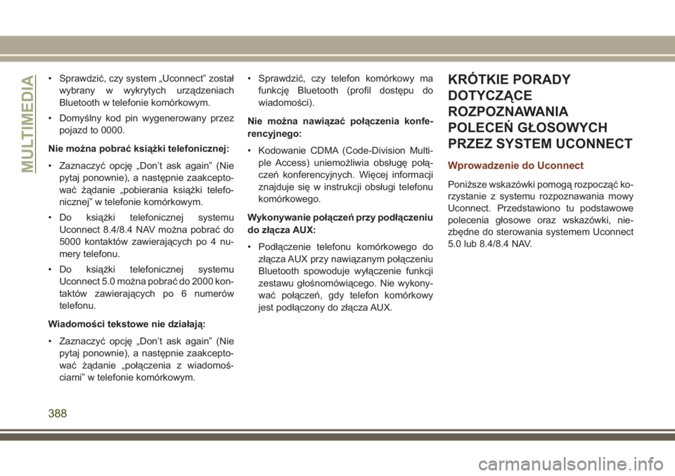 JEEP GRAND CHEROKEE 2017 Instrukcja obsługi (in Polish) • Sprawdzić, czy system „Uconnect” został
wybrany w wykrytych urządzeniach
Bluetooth w telefonie komórkowym.
• Domyślny kod pin wygenerowany przez
pojazd to 0000.
Nie można pobrać ksią JEEP GRAND CHEROKEE 2017 Instrukcja obsługi (in Polish) • Sprawdzić, czy system „Uconnect” został
wybrany w wykrytych urządzeniach
Bluetooth w telefonie komórkowym.
• Domyślny kod pin wygenerowany przez
pojazd to 0000.
Nie można pobrać ksią