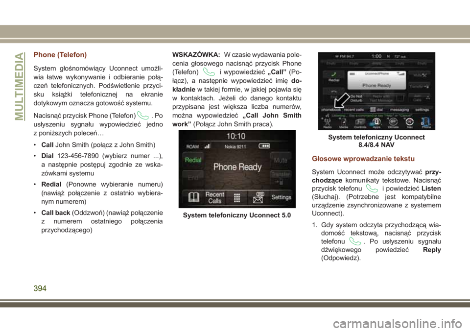 JEEP GRAND CHEROKEE 2017  Instrukcja obsługi (in Polish) Phone (Telefon)
System głośnomówiący Uconnect umożli-
wia łatwe wykonywanie i odbieranie połą-
czeń telefonicznych. Podświetlenie przyci-
sku książki telefonicznej na ekranie
dotykowym ozn