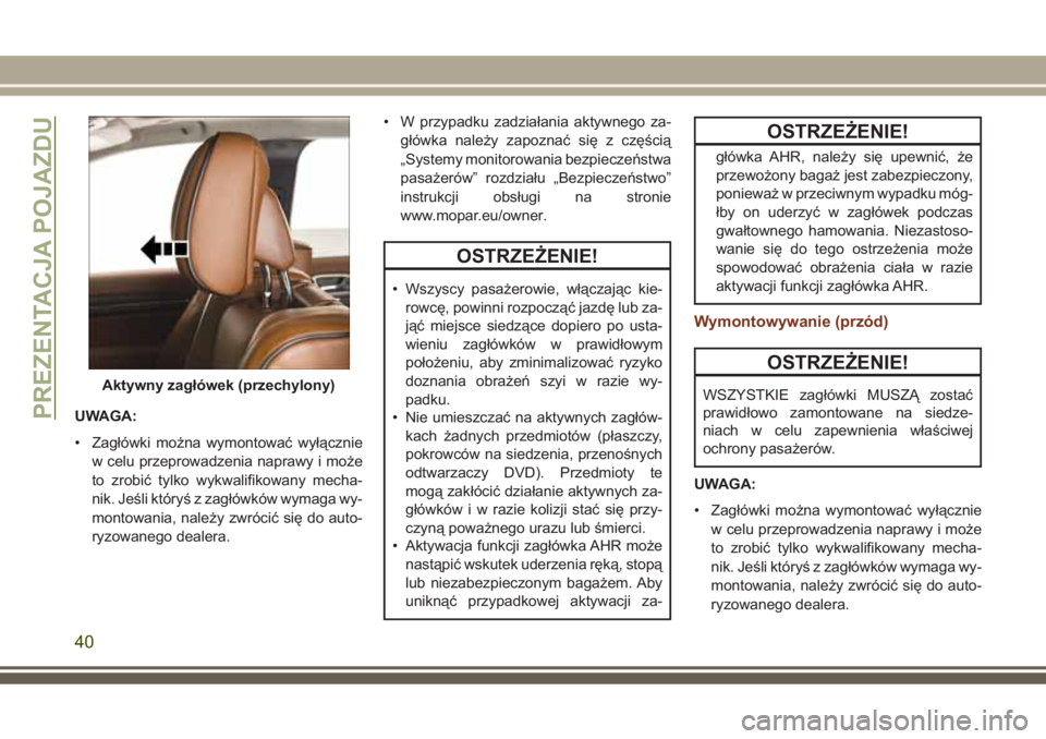 JEEP GRAND CHEROKEE 2017 Instrukcja obsługi (in Polish) UWAGA:
• Zagłówki można wymontować wyłącznie
w celu przeprowadzenia naprawy i może
to zrobić tylko wykwalifikowany mecha-
nik. Jeśli któryś z zagłówków wymaga wy-
montowania, należy z JEEP GRAND CHEROKEE 2017 Instrukcja obsługi (in Polish) UWAGA:
• Zagłówki można wymontować wyłącznie
w celu przeprowadzenia naprawy i może
to zrobić tylko wykwalifikowany mecha-
nik. Jeśli któryś z zagłówków wymaga wy-
montowania, należy z