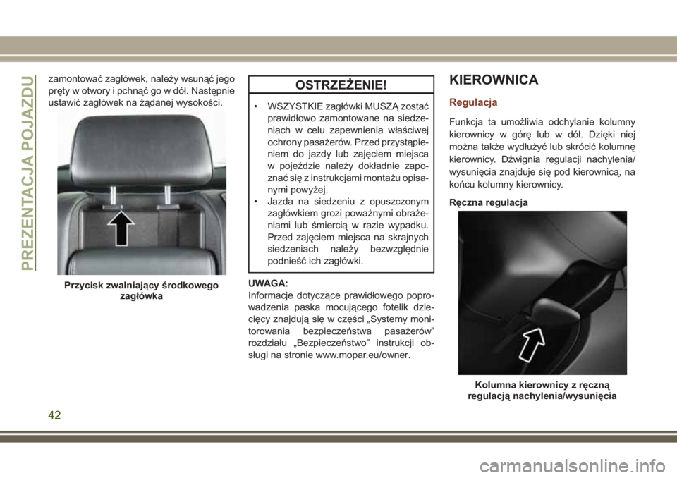 JEEP GRAND CHEROKEE 2017  Instrukcja obsługi (in Polish) zamontować zagłówek, należy wsunąć jego
pręty w otwory i pchnąć go w dół. Następnie
ustawić zagłówek na żądanej wysokości.OSTRZEŻENIE!
• WSZYSTKIE zagłówki MUSZĄ zostać
prawid