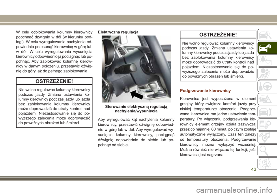 JEEP GRAND CHEROKEE 2017  Instrukcja obsługi (in Polish) W celu odblokowania kolumny kierownicy
popchnąć dźwignię w dół (w kierunku pod-
łogi). W celu wyregulowania nachylenia od-
powiednio przesunąć kierownicę w górę lub
w dół. W celu wyregul