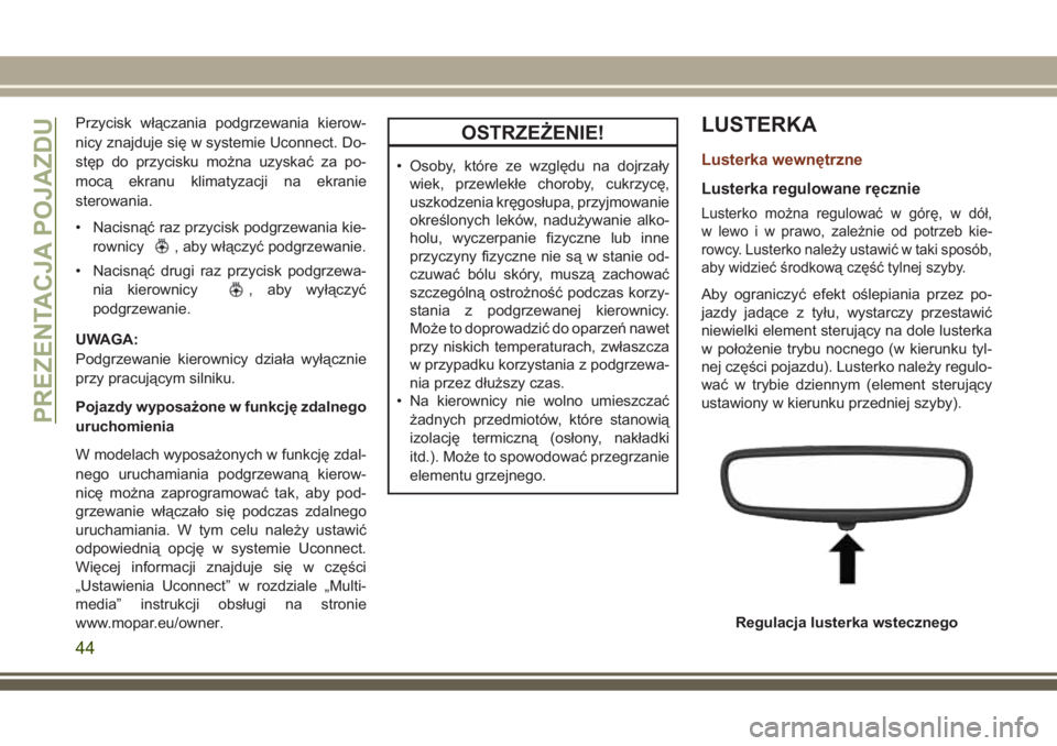 JEEP GRAND CHEROKEE 2017 Instrukcja obsługi (in Polish) Przycisk włączania podgrzewania kierow-
nicy znajduje się w systemie Uconnect. Do-
stęp do przycisku można uzyskać za po-
mocą ekranu klimatyzacji na ekranie
sterowania.
• Nacisnąć raz przy JEEP GRAND CHEROKEE 2017 Instrukcja obsługi (in Polish) Przycisk włączania podgrzewania kierow-
nicy znajduje się w systemie Uconnect. Do-
stęp do przycisku można uzyskać za po-
mocą ekranu klimatyzacji na ekranie
sterowania.
• Nacisnąć raz przy