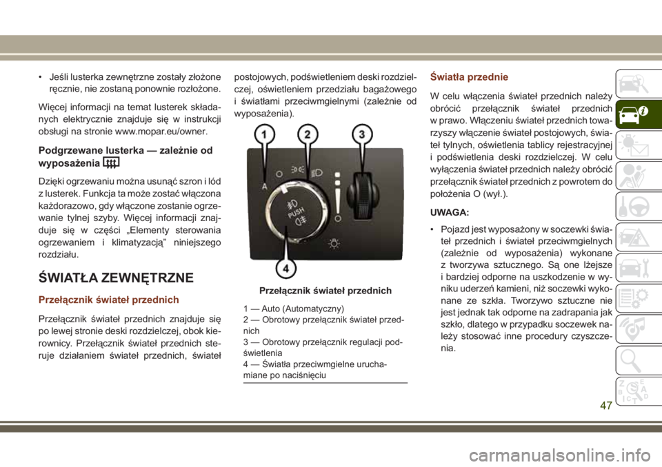 JEEP GRAND CHEROKEE 2017 Instrukcja obsługi (in Polish) • Jeśli lusterka zewnętrzne zostały złożone
ręcznie, nie zostaną ponownie rozłożone.
Więcej informacji na temat lusterek składa-
nych elektrycznie znajduje się w instrukcji
obsługi na s JEEP GRAND CHEROKEE 2017 Instrukcja obsługi (in Polish) • Jeśli lusterka zewnętrzne zostały złożone
ręcznie, nie zostaną ponownie rozłożone.
Więcej informacji na temat lusterek składa-
nych elektrycznie znajduje się w instrukcji
obsługi na s