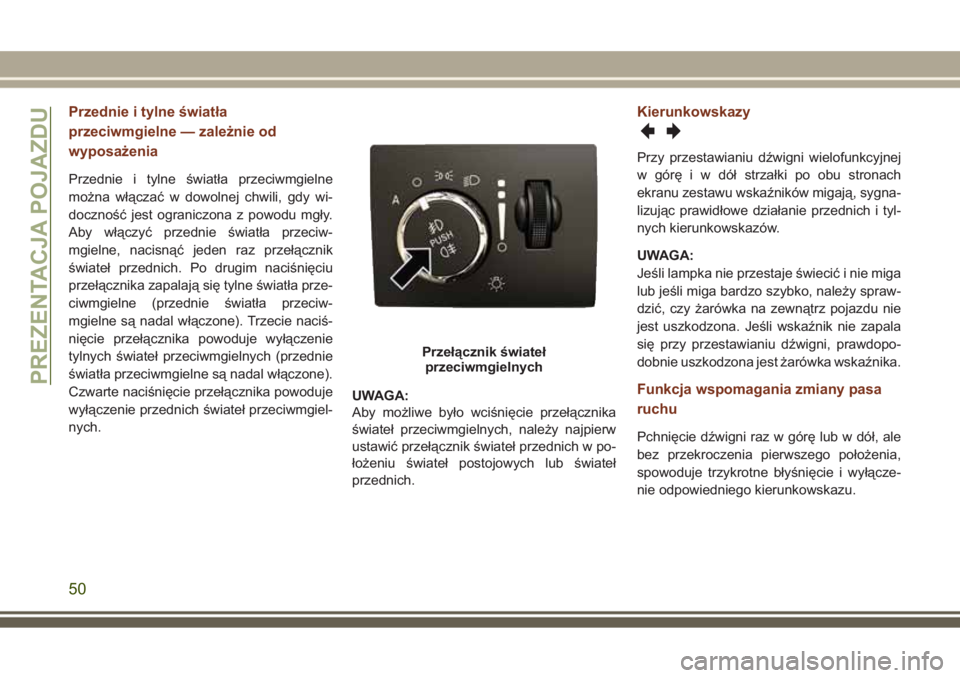 JEEP GRAND CHEROKEE 2017 Instrukcja obsługi (in Polish) Przednie i tylne światła
przeciwmgielne — zależnie od
wyposażenia
Przednie i tylne światła przeciwmgielne
można włączać w dowolnej chwili, gdy wi-
doczność jest ograniczona z powodu mgł JEEP GRAND CHEROKEE 2017 Instrukcja obsługi (in Polish) Przednie i tylne światła
przeciwmgielne — zależnie od
wyposażenia
Przednie i tylne światła przeciwmgielne
można włączać w dowolnej chwili, gdy wi-
doczność jest ograniczona z powodu mgł
