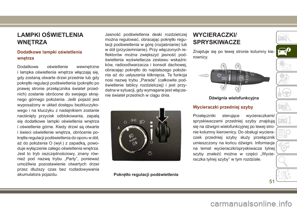 JEEP GRAND CHEROKEE 2017 Instrukcja obsługi (in Polish) LAMPKI OŚWIETLENIA
WNĘTRZA
Dodatkowe lampki oświetlenia
wnętrza
Dodatkowe oświetlenie wewnętrzne
i lampka oświetlenia wnętrza włączają się,
gdy zostaną otwarte drzwi przednie lub gdy
pokr JEEP GRAND CHEROKEE 2017 Instrukcja obsługi (in Polish) LAMPKI OŚWIETLENIA
WNĘTRZA
Dodatkowe lampki oświetlenia
wnętrza
Dodatkowe oświetlenie wewnętrzne
i lampka oświetlenia wnętrza włączają się,
gdy zostaną otwarte drzwi przednie lub gdy
pokr