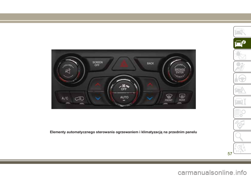 JEEP GRAND CHEROKEE 2017 Instrukcja obsługi (in Polish) Elementy automatycznego sterowania ogrzewaniem i klimatyzacją na przednim panelu
57 JEEP GRAND CHEROKEE 2017 Instrukcja obsługi (in Polish) Elementy automatycznego sterowania ogrzewaniem i klimatyzacją na przednim panelu
57