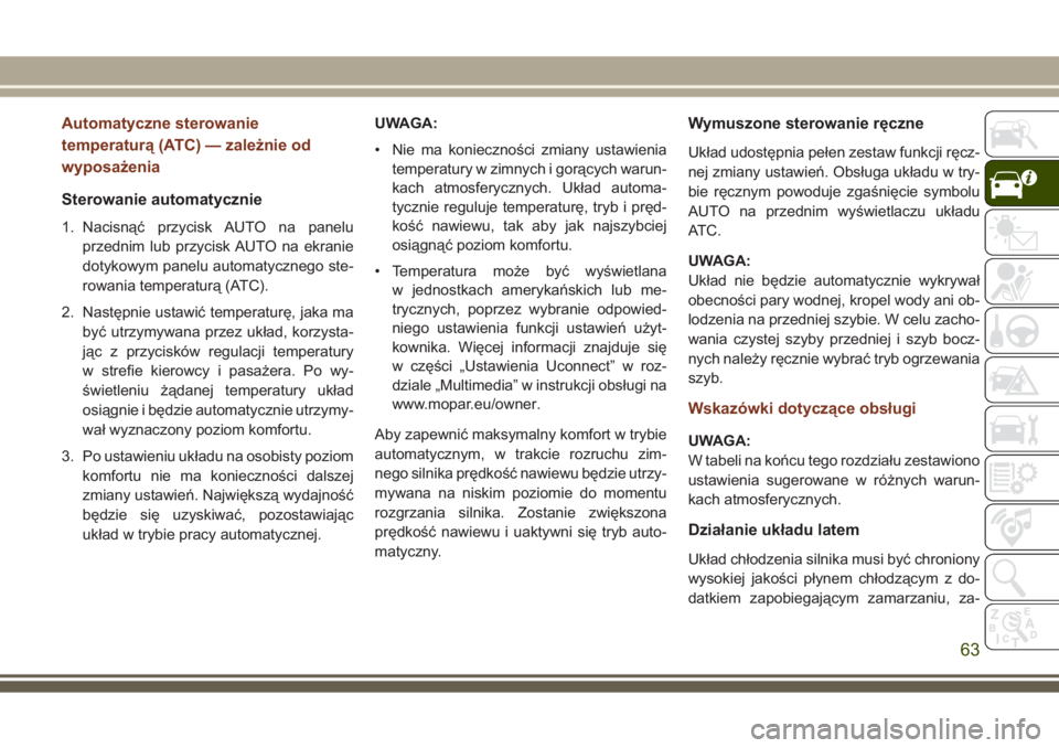 JEEP GRAND CHEROKEE 2017  Instrukcja obsługi (in Polish) Automatyczne sterowanie
temperaturą (ATC) — zależnie od
wyposażenia
Sterowanie automatycznie
1. Nacisnąć przycisk AUTO na panelu
przednim lub przycisk AUTO na ekranie
dotykowym panelu automatyc