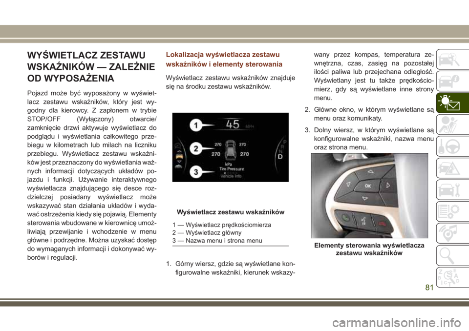 JEEP GRAND CHEROKEE 2017 Instrukcja obsługi (in Polish) WYŚWIETLACZ ZESTAWU
WSKAŹNIKÓW — ZALEŻNIE
OD WYPOSAŻENIA
Pojazd może być wyposażony w wyświet-
lacz zestawu wskaźników, który jest wy-
godny dla kierowcy. Z zapłonem w trybie
STOP/OFF ( JEEP GRAND CHEROKEE 2017 Instrukcja obsługi (in Polish) WYŚWIETLACZ ZESTAWU
WSKAŹNIKÓW — ZALEŻNIE
OD WYPOSAŻENIA
Pojazd może być wyposażony w wyświet-
lacz zestawu wskaźników, który jest wy-
godny dla kierowcy. Z zapłonem w trybie
STOP/OFF (