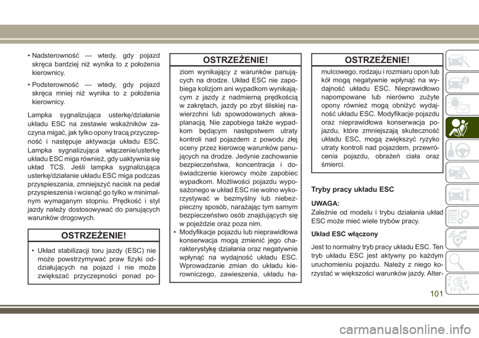 JEEP GRAND CHEROKEE 2018 Instrukcja obsługi (in Polish) • Nadsterowność — wtedy, gdy pojazd
skręca bardziej niż wynika to z położenia
kierownicy.
• Podsterowność — wtedy, gdy pojazd
skręca mniej niż wynika to z położenia
kierownicy.
Lam JEEP GRAND CHEROKEE 2018 Instrukcja obsługi (in Polish) • Nadsterowność — wtedy, gdy pojazd
skręca bardziej niż wynika to z położenia
kierownicy.
• Podsterowność — wtedy, gdy pojazd
skręca mniej niż wynika to z położenia
kierownicy.
Lam
