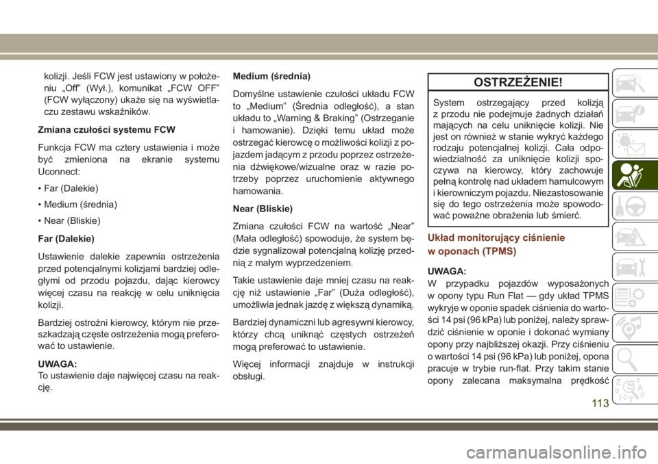 JEEP GRAND CHEROKEE 2018 Instrukcja obsługi (in Polish) kolizji. Jeśli FCW jest ustawiony w położe-
niu „Off” (Wył.), komunikat „FCW OFF”
(FCW wyłączony) ukaże się na wyświetla-
czu zestawu wskaźników.
Zmiana czułości systemu FCW
Funkc JEEP GRAND CHEROKEE 2018 Instrukcja obsługi (in Polish) kolizji. Jeśli FCW jest ustawiony w położe-
niu „Off” (Wył.), komunikat „FCW OFF”
(FCW wyłączony) ukaże się na wyświetla-
czu zestawu wskaźników.
Zmiana czułości systemu FCW
Funkc