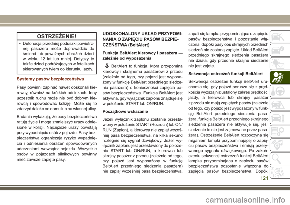 JEEP GRAND CHEROKEE 2018 Instrukcja obsługi (in Polish) OSTRZEŻENIE!
• Detonacja przedniej poduszki powietrz-
nej pasażera może doprowadzić do
śmierci lub poważnych obrażeń dzieci
w wieku 12 lat lub mniej. Dotyczy to
także dzieci podróżującyc JEEP GRAND CHEROKEE 2018 Instrukcja obsługi (in Polish) OSTRZEŻENIE!
• Detonacja przedniej poduszki powietrz-
nej pasażera może doprowadzić do
śmierci lub poważnych obrażeń dzieci
w wieku 12 lat lub mniej. Dotyczy to
także dzieci podróżującyc
