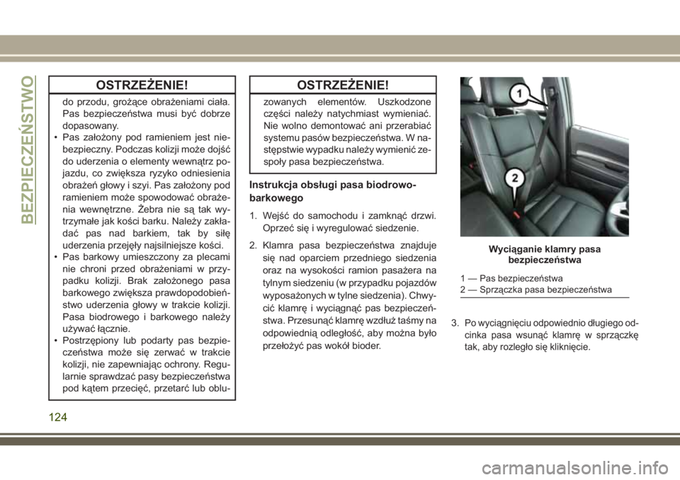 JEEP GRAND CHEROKEE 2018 Instrukcja obsługi (in Polish) OSTRZEŻENIE!
do przodu, grożące obrażeniami ciała.
Pas bezpieczeństwa musi być dobrze
dopasowany.
• Pas założony pod ramieniem jest nie-
bezpieczny. Podczas kolizji może dojść
do uderzen JEEP GRAND CHEROKEE 2018 Instrukcja obsługi (in Polish) OSTRZEŻENIE!
do przodu, grożące obrażeniami ciała.
Pas bezpieczeństwa musi być dobrze
dopasowany.
• Pas założony pod ramieniem jest nie-
bezpieczny. Podczas kolizji może dojść
do uderzen