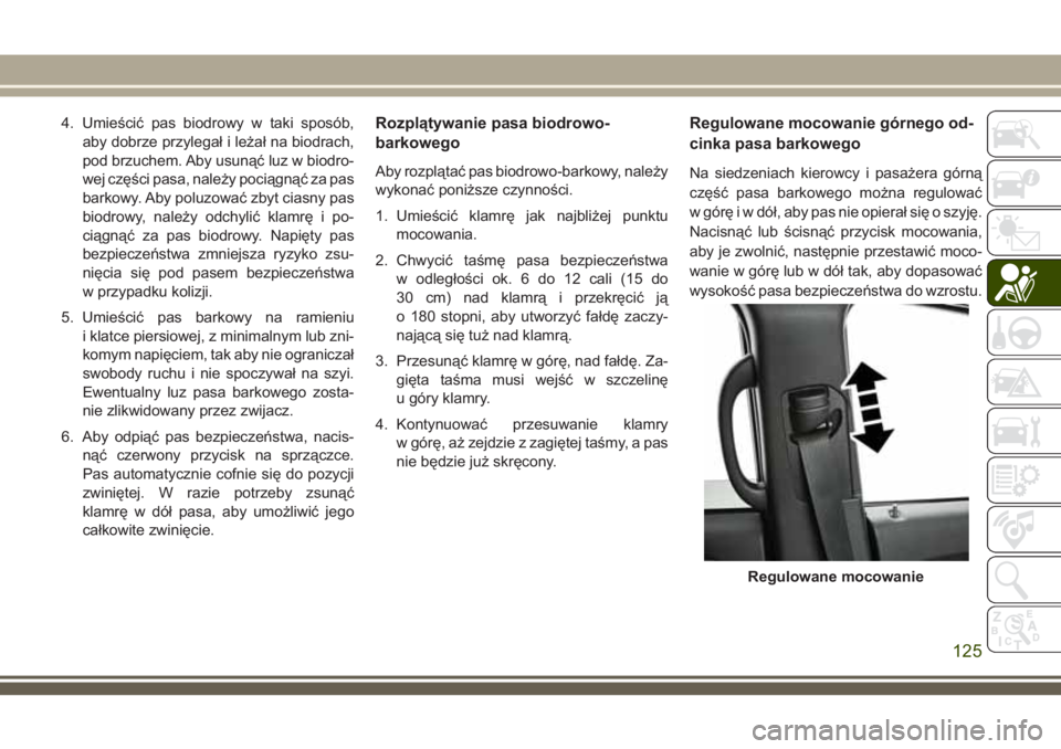 JEEP GRAND CHEROKEE 2018 Instrukcja obsługi (in Polish) 4. Umieścić pas biodrowy w taki sposób,
aby dobrze przylegał i leżał na biodrach,
pod brzuchem. Aby usunąć luz w biodro-
wej części pasa, należy pociągnąć za pas
barkowy. Aby poluzować JEEP GRAND CHEROKEE 2018 Instrukcja obsługi (in Polish) 4. Umieścić pas biodrowy w taki sposób,
aby dobrze przylegał i leżał na biodrach,
pod brzuchem. Aby usunąć luz w biodro-
wej części pasa, należy pociągnąć za pas
barkowy. Aby poluzować