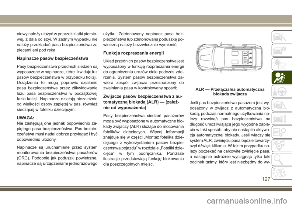 JEEP GRAND CHEROKEE 2018 Instrukcja obsługi (in Polish) niowy należy ułożyć w poprzek klatki piersio-
wej, z dala od szyi. W żadnym wypadku nie
należy przekładać pasa bezpieczeństwa za
plecami ani pod ręką.
Napinacze pasów bezpieczeństwa
Pasy JEEP GRAND CHEROKEE 2018 Instrukcja obsługi (in Polish) niowy należy ułożyć w poprzek klatki piersio-
wej, z dala od szyi. W żadnym wypadku nie
należy przekładać pasa bezpieczeństwa za
plecami ani pod ręką.
Napinacze pasów bezpieczeństwa
Pasy