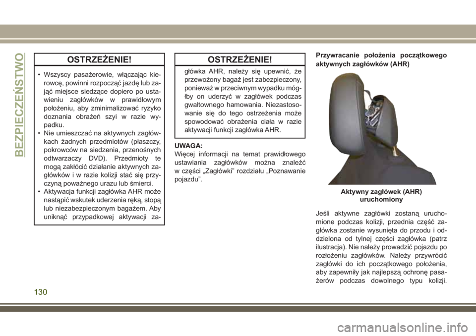 JEEP GRAND CHEROKEE 2018  Instrukcja obsługi (in Polish) OSTRZEŻENIE!
• Wszyscy pasażerowie, włączając kie-
rowcę, powinni rozpocząć jazdę lub za-
jąć miejsce siedzące dopiero po usta-
wieniu zagłówków w prawidłowym
położeniu, aby zminim