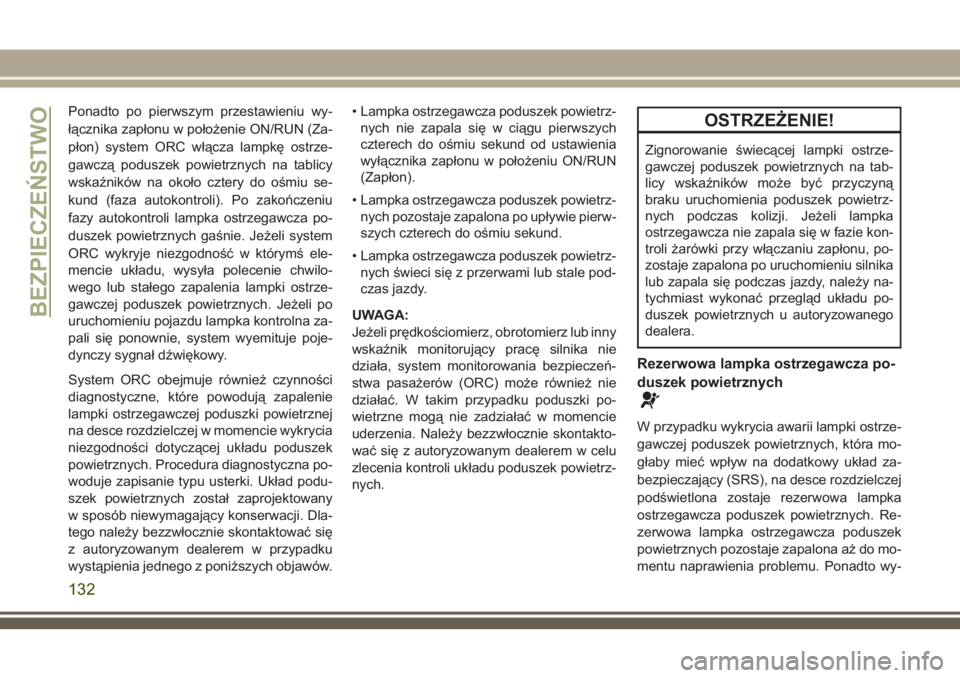 JEEP GRAND CHEROKEE 2018  Instrukcja obsługi (in Polish) Ponadto po pierwszym przestawieniu wy-
łącznika zapłonu w położenie ON/RUN (Za-
płon) system ORC włącza lampkę ostrze-
gawczą poduszek powietrznych na tablicy
wskaźników na około cztery d