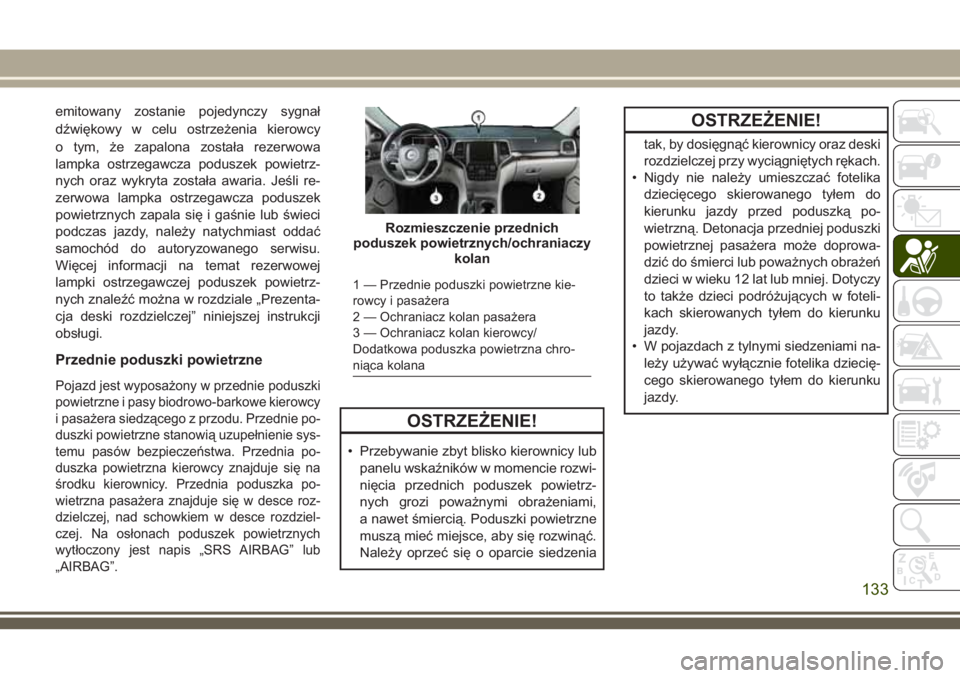 JEEP GRAND CHEROKEE 2018  Instrukcja obsługi (in Polish) emitowany zostanie pojedynczy sygnał
dźwiękowy w celu ostrzeżenia kierowcy
o tym, że zapalona została rezerwowa
lampka ostrzegawcza poduszek powietrz-
nych oraz wykryta została awaria. Jeśli r