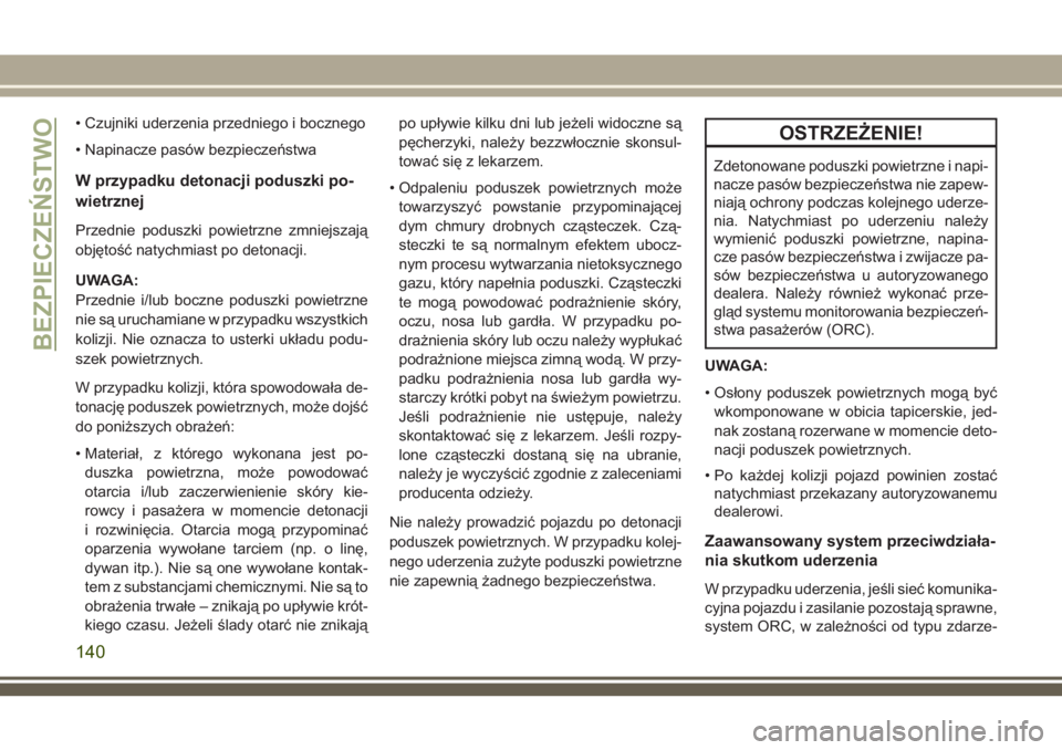 JEEP GRAND CHEROKEE 2018 Instrukcja obsługi (in Polish) • Czujniki uderzenia przedniego i bocznego
• Napinacze pasów bezpieczeństwa
W przypadku detonacji poduszki po-
wietrznej
Przednie poduszki powietrzne zmniejszają
objętość natychmiast po deto JEEP GRAND CHEROKEE 2018 Instrukcja obsługi (in Polish) • Czujniki uderzenia przedniego i bocznego
• Napinacze pasów bezpieczeństwa
W przypadku detonacji poduszki po-
wietrznej
Przednie poduszki powietrzne zmniejszają
objętość natychmiast po deto