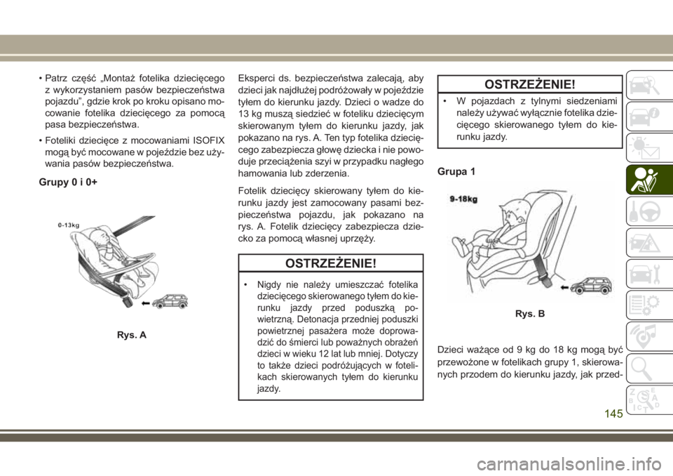 JEEP GRAND CHEROKEE 2018 Instrukcja obsługi (in Polish) • Patrz część „Montaż fotelika dziecięcego
z wykorzystaniem pasów bezpieczeństwa
pojazdu”, gdzie krok po kroku opisano mo-
cowanie fotelika dziecięcego za pomocą
pasa bezpieczeństwa.
JEEP GRAND CHEROKEE 2018 Instrukcja obsługi (in Polish) • Patrz część „Montaż fotelika dziecięcego
z wykorzystaniem pasów bezpieczeństwa
pojazdu”, gdzie krok po kroku opisano mo-
cowanie fotelika dziecięcego za pomocą
pasa bezpieczeństwa.