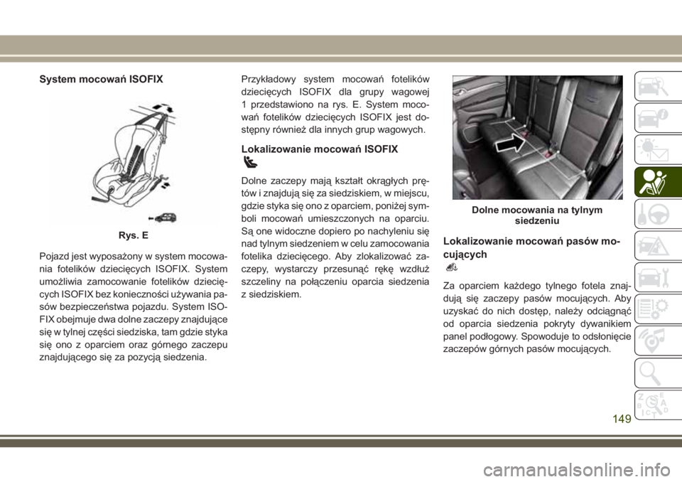 JEEP GRAND CHEROKEE 2018 Instrukcja obsługi (in Polish) System mocowań ISOFIX
Pojazd jest wyposażony w system mocowa-
nia fotelików dziecięcych ISOFIX. System
umożliwia zamocowanie fotelików dziecię-
cych ISOFIX bez konieczności używania pa-
sów JEEP GRAND CHEROKEE 2018 Instrukcja obsługi (in Polish) System mocowań ISOFIX
Pojazd jest wyposażony w system mocowa-
nia fotelików dziecięcych ISOFIX. System
umożliwia zamocowanie fotelików dziecię-
cych ISOFIX bez konieczności używania pa-
sów
