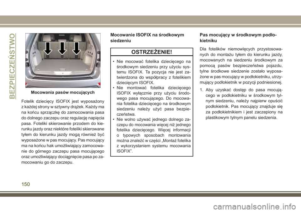 JEEP GRAND CHEROKEE 2018 Instrukcja obsługi (in Polish) Fotelik dziecięcy ISOFIX jest wyposażony
z każdej strony w sztywny drążek. Każdy ma
na końcu sprzączkę do zamocowania pasa
do dolnego zaczepu oraz regulację napięcia
pasa. Foteliki skierowa JEEP GRAND CHEROKEE 2018 Instrukcja obsługi (in Polish) Fotelik dziecięcy ISOFIX jest wyposażony
z każdej strony w sztywny drążek. Każdy ma
na końcu sprzączkę do zamocowania pasa
do dolnego zaczepu oraz regulację napięcia
pasa. Foteliki skierowa