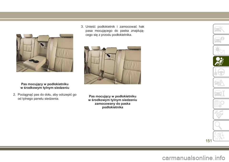 JEEP GRAND CHEROKEE 2018 Instrukcja obsługi (in Polish) 2. Pociągnąć pas do dołu, aby odczepić go
od tylnego panelu siedzenia.3. Unieść podłokietnik i zamocować hak
pasa mocującego do paska znajdują-
cego się z przodu podłokietnika.
Pas mocuj JEEP GRAND CHEROKEE 2018 Instrukcja obsługi (in Polish) 2. Pociągnąć pas do dołu, aby odczepić go
od tylnego panelu siedzenia.3. Unieść podłokietnik i zamocować hak
pasa mocującego do paska znajdują-
cego się z przodu podłokietnika.
Pas mocuj