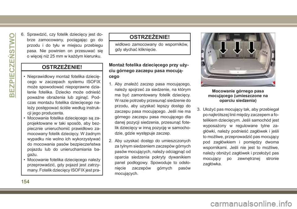 JEEP GRAND CHEROKEE 2018 Instrukcja obsługi (in Polish) 6. Sprawdzić, czy fotelik dziecięcy jest do-
brze zamocowany, pociągając go do
przodu i do tyłu w miejscu przebiegu
pasa. Nie powinien on przesuwać się
o więcej niż 25 mm w każdym kierunku.
JEEP GRAND CHEROKEE 2018 Instrukcja obsługi (in Polish) 6. Sprawdzić, czy fotelik dziecięcy jest do-
brze zamocowany, pociągając go do
przodu i do tyłu w miejscu przebiegu
pasa. Nie powinien on przesuwać się
o więcej niż 25 mm w każdym kierunku.
