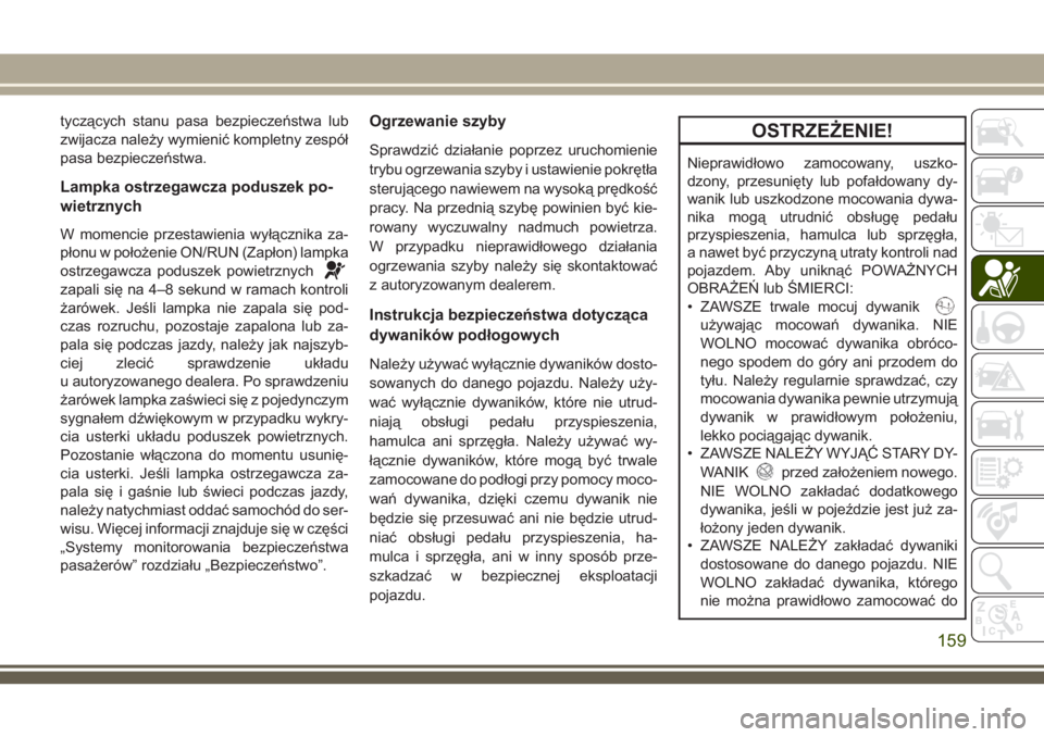 JEEP GRAND CHEROKEE 2018  Instrukcja obsługi (in Polish) tyczących stanu pasa bezpieczeństwa lub
zwijacza należy wymienić kompletny zespół
pasa bezpieczeństwa.
Lampka ostrzegawcza poduszek po-
wietrznych
W momencie przestawienia wyłącznika za-
pło