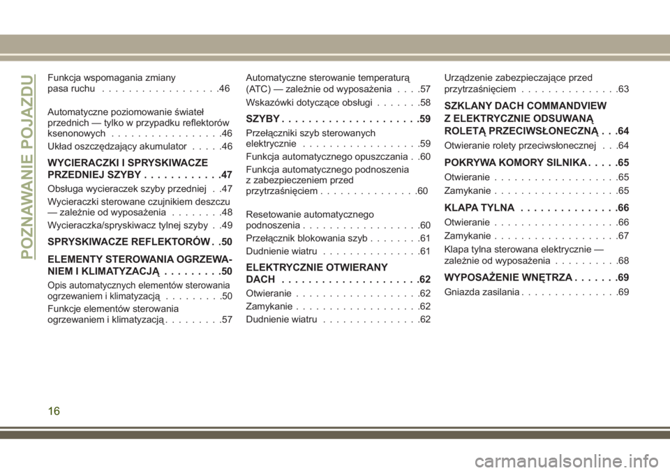 JEEP GRAND CHEROKEE 2018  Instrukcja obsługi (in Polish) Funkcja wspomagania zmiany
pasa ruchu..................46
Automatyczne poziomowanie świateł
przednich — tylko w przypadku reflektorów
ksenonowych.................46
Układ oszczędzający akumula