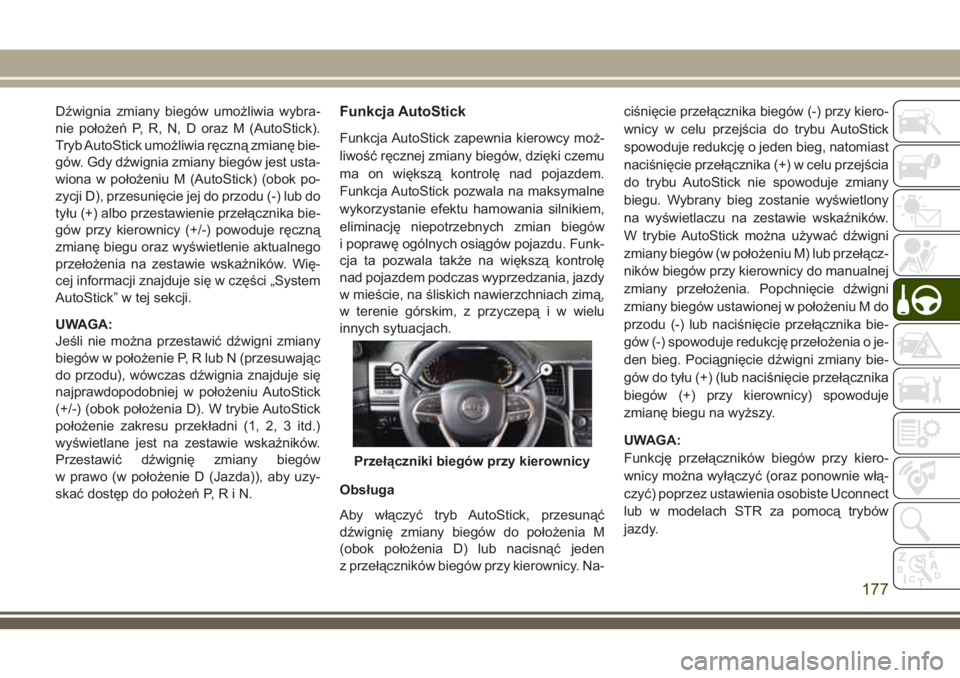JEEP GRAND CHEROKEE 2018  Instrukcja obsługi (in Polish) Dźwignia zmiany biegów umożliwia wybra-
nie położeń P, R, N, D oraz M (AutoStick).
Tryb AutoStick umożliwia ręczną zmianę bie-
gów. Gdy dźwignia zmiany biegów jest usta-
wiona w położen
