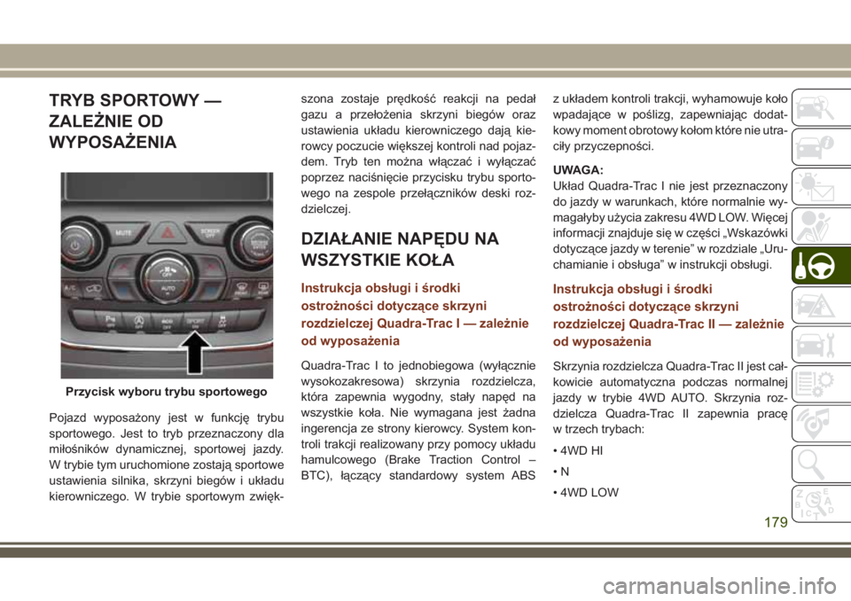 JEEP GRAND CHEROKEE 2018  Instrukcja obsługi (in Polish) TRYB SPORTOWY —
ZALEŻNIE OD
WYPOSAŻENIA
Pojazd wyposażony jest w funkcję trybu
sportowego. Jest to tryb przeznaczony dla
miłośników dynamicznej, sportowej jazdy.
W trybie tym uruchomione zost