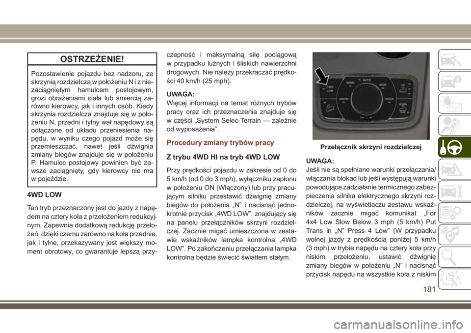 JEEP GRAND CHEROKEE 2018  Instrukcja obsługi (in Polish) OSTRZEŻENIE!
Pozostawienie pojazdu bez nadzoru, ze
skrzynią rozdzielczą w położeniuNiznie-
zaciągniętym hamulcem postojowym,
grozi obrażeniami ciała lub śmiercią za-
równo kierowcy, jak i 