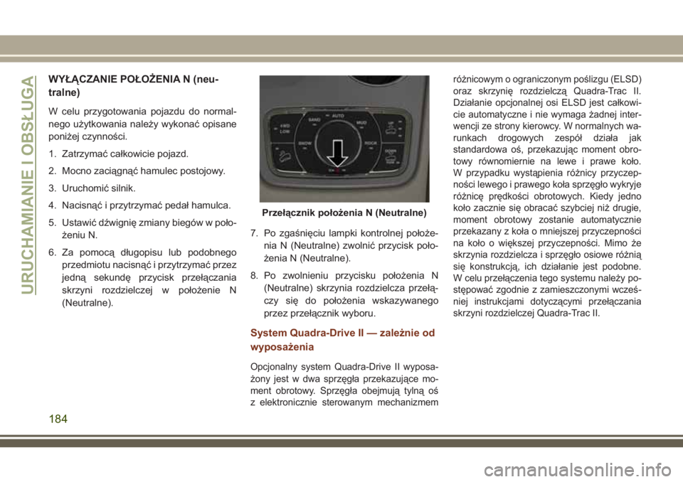 JEEP GRAND CHEROKEE 2018  Instrukcja obsługi (in Polish) WYŁĄCZANIE POŁOŻENIA N (neu-
tralne)
W celu przygotowania pojazdu do normal-
nego użytkowania należy wykonać opisane
poniżej czynności.
1. Zatrzymać całkowicie pojazd.
2. Mocno zaciągnąć
