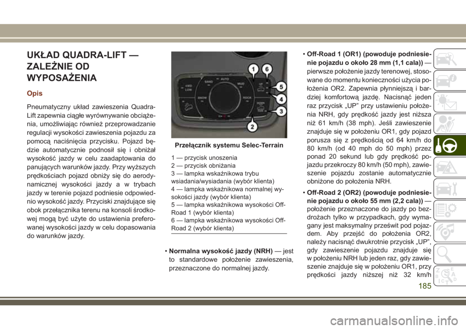 JEEP GRAND CHEROKEE 2018  Instrukcja obsługi (in Polish) UKŁAD QUADRA-LIFT —
ZALEŻNIE OD
WYPOSAŻENIA
Opis
Pneumatyczny układ zawieszenia Quadra-
Lift zapewnia ciągłe wyrównywanie obciąże-
nia, umożliwiając również przeprowadzanie
regulacji wy