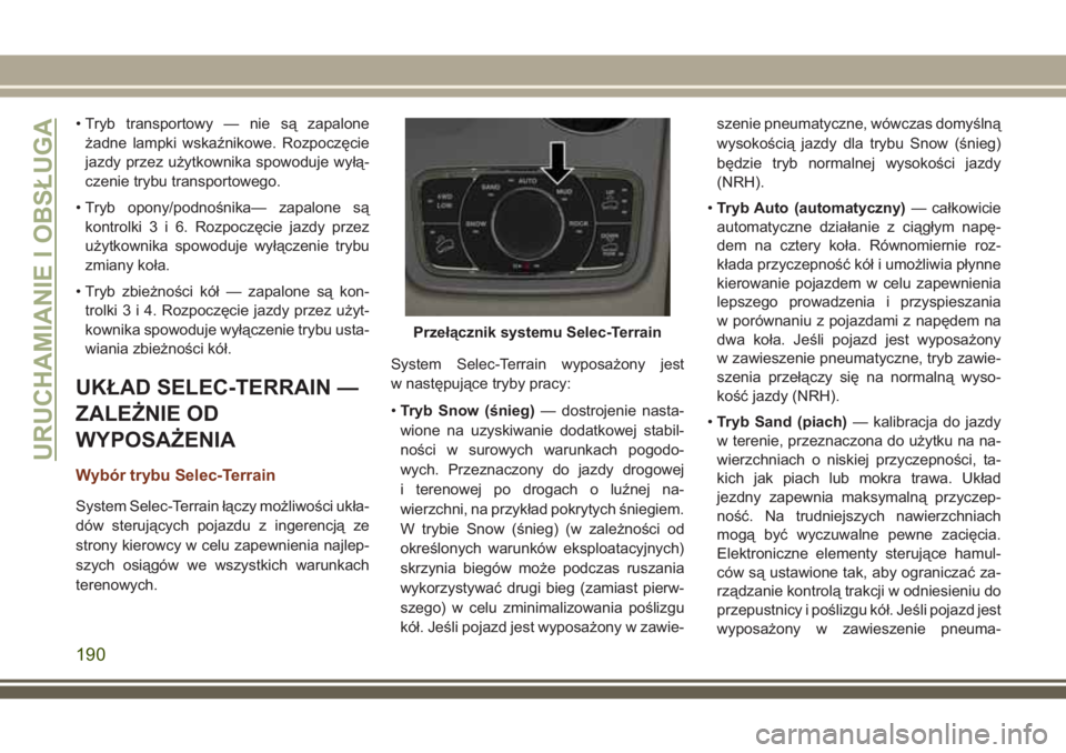 JEEP GRAND CHEROKEE 2018 Instrukcja obsługi (in Polish) • Tryb transportowy — nie są zapalone
żadne lampki wskaźnikowe. Rozpoczęcie
jazdy przez użytkownika spowoduje wyłą-
czenie trybu transportowego.
• Tryb opony/podnośnika— zapalone są
k JEEP GRAND CHEROKEE 2018 Instrukcja obsługi (in Polish) • Tryb transportowy — nie są zapalone
żadne lampki wskaźnikowe. Rozpoczęcie
jazdy przez użytkownika spowoduje wyłą-
czenie trybu transportowego.
• Tryb opony/podnośnika— zapalone są
k