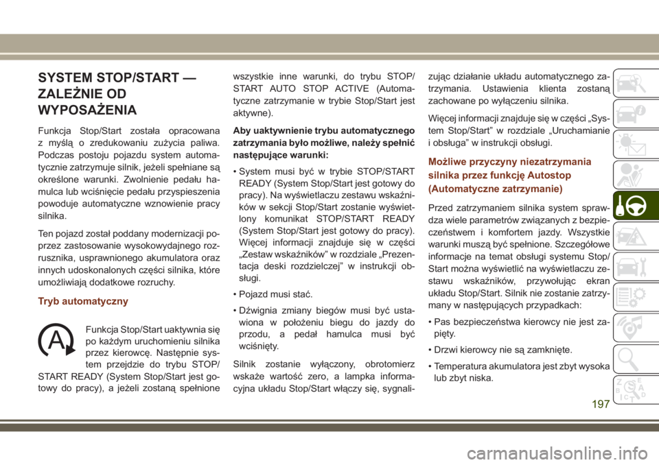 JEEP GRAND CHEROKEE 2018 Instrukcja obsługi (in Polish) SYSTEM STOP/START —
ZALEŻNIE OD
WYPOSAŻENIA
Funkcja Stop/Start została opracowana
z myślą o zredukowaniu zużycia paliwa.
Podczas postoju pojazdu system automa-
tycznie zatrzymuje silnik, jeże JEEP GRAND CHEROKEE 2018 Instrukcja obsługi (in Polish) SYSTEM STOP/START —
ZALEŻNIE OD
WYPOSAŻENIA
Funkcja Stop/Start została opracowana
z myślą o zredukowaniu zużycia paliwa.
Podczas postoju pojazdu system automa-
tycznie zatrzymuje silnik, jeże
