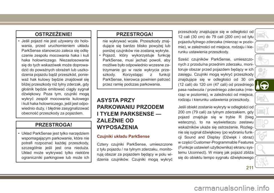 JEEP GRAND CHEROKEE 2018 Instrukcja obsługi (in Polish) OSTRZEŻENIE!
• Jeśli pojazd nie jest używany do holo-
wania, przed uruchomieniem układu
ParkSense stanowczo zaleca się odłą-
czenie zespołu mocowania haka i kuli
haka holowniczego. Niezastos JEEP GRAND CHEROKEE 2018 Instrukcja obsługi (in Polish) OSTRZEŻENIE!
• Jeśli pojazd nie jest używany do holo-
wania, przed uruchomieniem układu
ParkSense stanowczo zaleca się odłą-
czenie zespołu mocowania haka i kuli
haka holowniczego. Niezastos