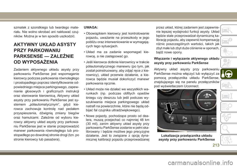 JEEP GRAND CHEROKEE 2018 Instrukcja obsługi (in Polish) szmatek z szorstkiego lub twardego mate-
riału. Nie wolno skrobać ani nakłuwać czuj-
ników. Można je w ten sposób uszkodzić.
AKTYWNY UKŁAD ASYSTY
PRZY PARKOWANIU
PARKSENSE — ZALEŻNIE
OD WY JEEP GRAND CHEROKEE 2018 Instrukcja obsługi (in Polish) szmatek z szorstkiego lub twardego mate-
riału. Nie wolno skrobać ani nakłuwać czuj-
ników. Można je w ten sposób uszkodzić.
AKTYWNY UKŁAD ASYSTY
PRZY PARKOWANIU
PARKSENSE — ZALEŻNIE
OD WY