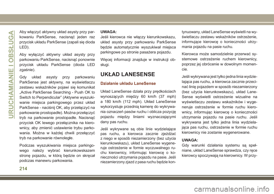 JEEP GRAND CHEROKEE 2018 Instrukcja obsługi (in Polish) Aby włączyć aktywny układ asysty przy par-
kowaniu ParkSense, nacisnąć jeden raz
przycisk układu ParkSense (zapali się dioda
LED).
Aby wyłączyć aktywny układ asysty przy
parkowaniu ParkSen JEEP GRAND CHEROKEE 2018 Instrukcja obsługi (in Polish) Aby włączyć aktywny układ asysty przy par-
kowaniu ParkSense, nacisnąć jeden raz
przycisk układu ParkSense (zapali się dioda
LED).
Aby wyłączyć aktywny układ asysty przy
parkowaniu ParkSen