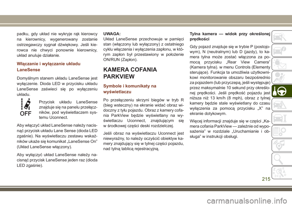 JEEP GRAND CHEROKEE 2018 Instrukcja obsługi (in Polish) padku, gdy układ nie wykryje rąk kierowcy
na kierownicy, wygenerowany zostanie
ostrzegawczy sygnał dźwiękowy. Jeśli kie-
rowca nie chwyci ponownie kierownicy,
układ anuluje działanie.
Włącza JEEP GRAND CHEROKEE 2018 Instrukcja obsługi (in Polish) padku, gdy układ nie wykryje rąk kierowcy
na kierownicy, wygenerowany zostanie
ostrzegawczy sygnał dźwiękowy. Jeśli kie-
rowca nie chwyci ponownie kierownicy,
układ anuluje działanie.
Włącza