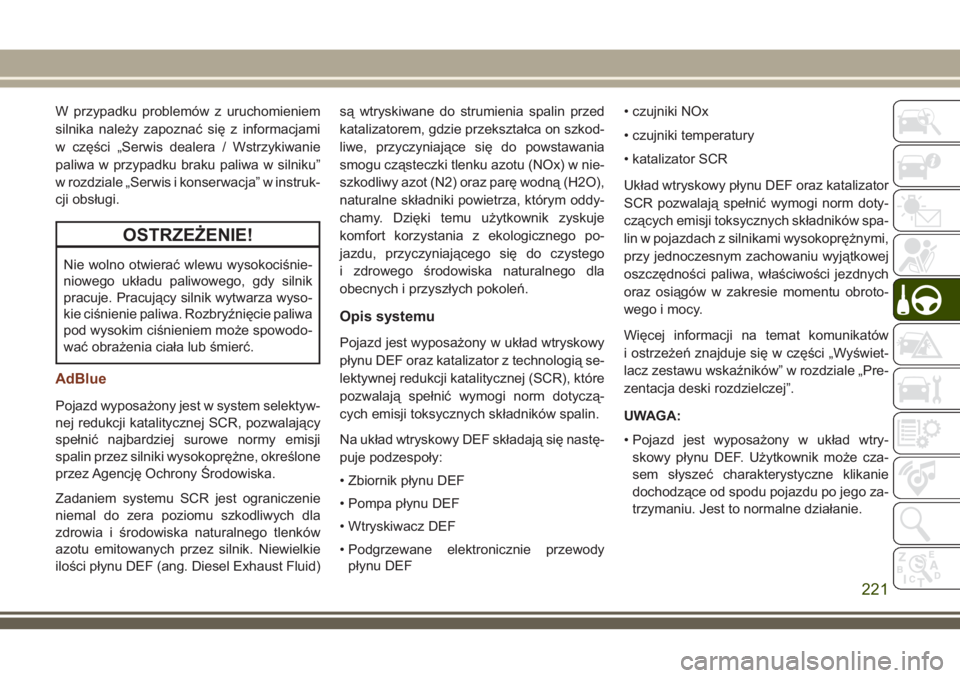 JEEP GRAND CHEROKEE 2018 Instrukcja obsługi (in Polish) W przypadku problemów z uruchomieniem
silnika należy zapoznać się z informacjami
w części „Serwis dealera / Wstrzykiwanie
paliwa w przypadku braku paliwa w silniku”
w rozdziale „Serwis i k JEEP GRAND CHEROKEE 2018 Instrukcja obsługi (in Polish) W przypadku problemów z uruchomieniem
silnika należy zapoznać się z informacjami
w części „Serwis dealera / Wstrzykiwanie
paliwa w przypadku braku paliwa w silniku”
w rozdziale „Serwis i k