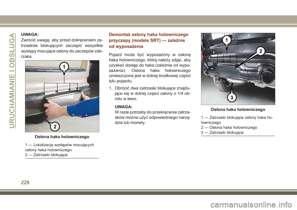 JEEP GRAND CHEROKEE 2018 Instrukcja obsługi (in Polish) UWAGA:
Zwrócić uwagę, aby przed dokręceniem za-
trzasków blokujących zaczepić wszystkie
występy mocujące osłony do zaczepów zde-
rzaka.Demontaż osłony haka holowniczego
przyczepy (modele JEEP GRAND CHEROKEE 2018 Instrukcja obsługi (in Polish) UWAGA:
Zwrócić uwagę, aby przed dokręceniem za-
trzasków blokujących zaczepić wszystkie
występy mocujące osłony do zaczepów zde-
rzaka.Demontaż osłony haka holowniczego
przyczepy (modele