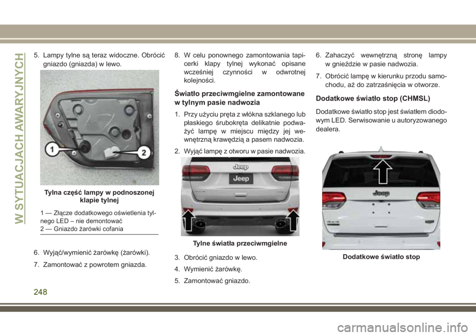 JEEP GRAND CHEROKEE 2018 Instrukcja obsługi (in Polish) 5. Lampy tylne są teraz widoczne. Obrócić
gniazdo (gniazda) w lewo.
6. Wyjąć/wymienić żarówkę (żarówki).
7. Zamontować z powrotem gniazda.8. W celu ponownego zamontowania tapi-
cerki klapy JEEP GRAND CHEROKEE 2018 Instrukcja obsługi (in Polish) 5. Lampy tylne są teraz widoczne. Obrócić
gniazdo (gniazda) w lewo.
6. Wyjąć/wymienić żarówkę (żarówki).
7. Zamontować z powrotem gniazda.8. W celu ponownego zamontowania tapi-
cerki klapy