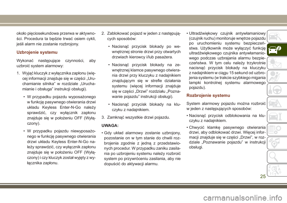 JEEP GRAND CHEROKEE 2018  Instrukcja obsługi (in Polish) około pięciosekundowa przerwa w aktywno-
ści. Procedura ta będzie trwać osiem cykli,
jeśli alarm nie zostanie rozbrojony.
Uzbrojenie systemu
Wykonać następujące czynności, aby
uzbroić syste