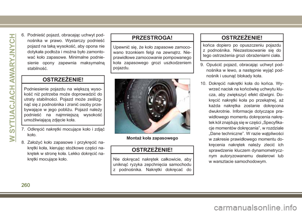 JEEP GRAND CHEROKEE 2018 Instrukcja obsługi (in Polish) 6. Podnieść pojazd, obracając uchwyt pod-
nośnika w prawo. Wystarczy podnieść
pojazd na taką wysokość, aby opona nie
dotykała podłoża i można było zamonto-
wać koło zapasowe. Minimalne JEEP GRAND CHEROKEE 2018 Instrukcja obsługi (in Polish) 6. Podnieść pojazd, obracając uchwyt pod-
nośnika w prawo. Wystarczy podnieść
pojazd na taką wysokość, aby opona nie
dotykała podłoża i można było zamonto-
wać koło zapasowe. Minimalne