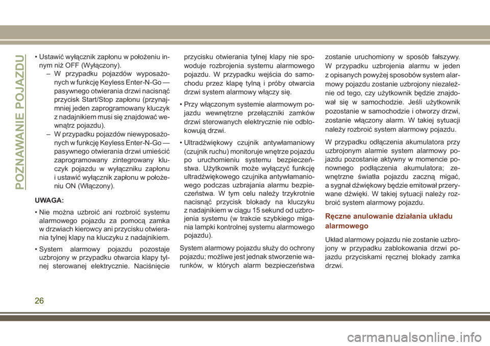 JEEP GRAND CHEROKEE 2018  Instrukcja obsługi (in Polish) • Ustawić wyłącznik zapłonu w położeniu in-
nym niż OFF (Wyłączony).
– W przypadku pojazdów wyposażo-
nych w funkcję Keyless Enter-N-Go —
pasywnego otwierania drzwi nacisnąć
przyci